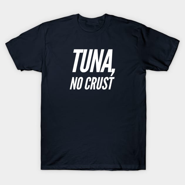 Tuna, no crust T-Shirt by BuiltOnPurpose